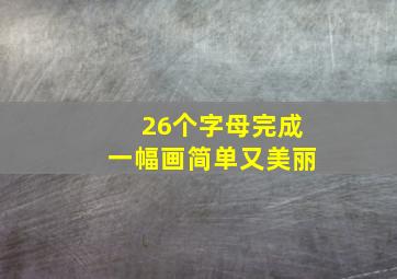 26个字母完成一幅画简单又美丽