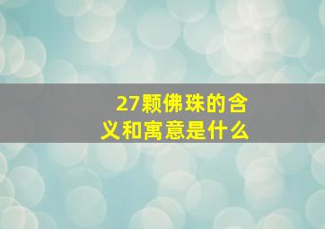 27颗佛珠的含义和寓意是什么