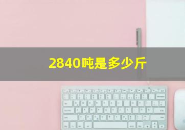 2840吨是多少斤