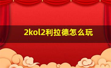 2kol2利拉德怎么玩