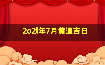 2o2l年7月黄道吉日