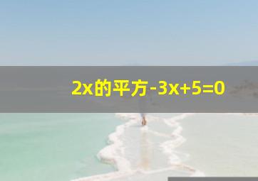 2x的平方-3x+5=0