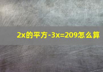 2x的平方-3x=209怎么算