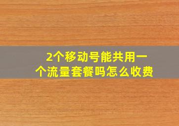 2个移动号能共用一个流量套餐吗怎么收费