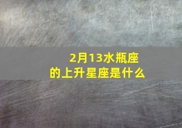 2月13水瓶座的上升星座是什么