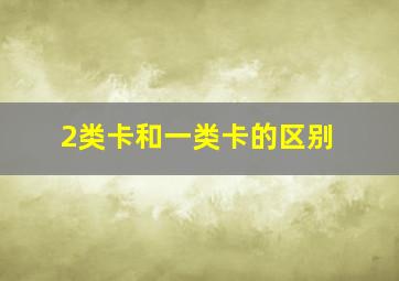 2类卡和一类卡的区别