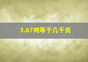 3.67吨等于几千克