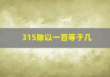 315除以一百等于几