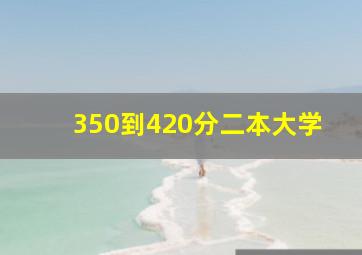 350到420分二本大学