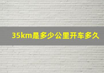 35km是多少公里开车多久