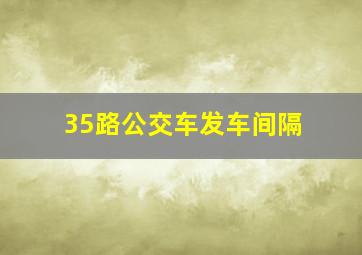 35路公交车发车间隔