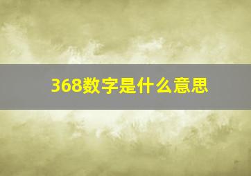 368数字是什么意思