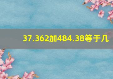 37.362加484.38等于几