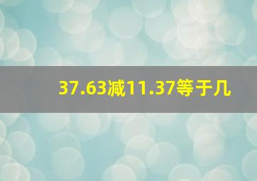 37.63减11.37等于几