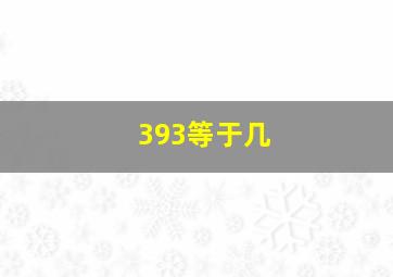 393等于几