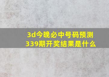 3d今晚必中号码预测339期开奖结果是什么