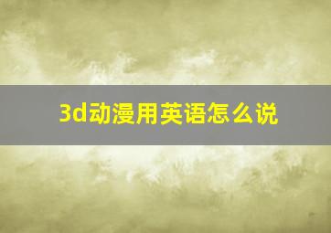 3d动漫用英语怎么说