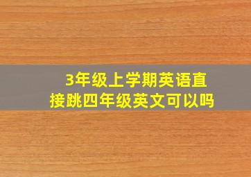 3年级上学期英语直接跳四年级英文可以吗