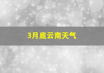 3月底云南天气