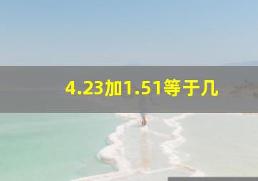 4.23加1.51等于几