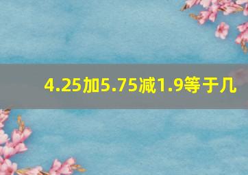 4.25加5.75减1.9等于几