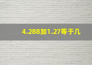 4.288加1.27等于几