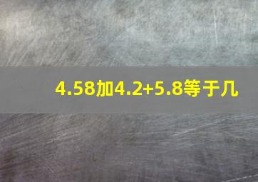 4.58加4.2+5.8等于几