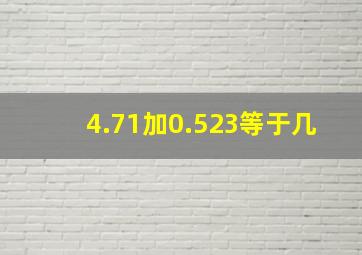 4.71加0.523等于几