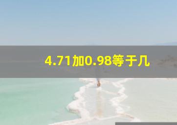 4.71加0.98等于几