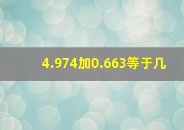 4.974加0.663等于几