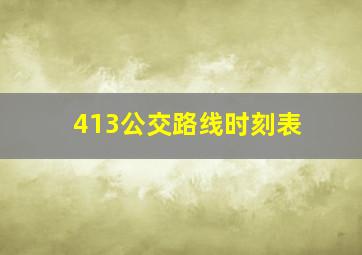 413公交路线时刻表