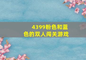 4399粉色和蓝色的双人闯关游戏