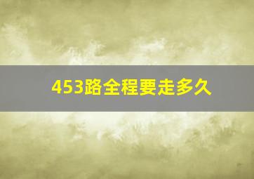 453路全程要走多久