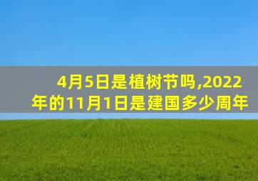 4月5日是植树节吗,2022年的11月1日是建国多少周年