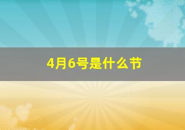 4月6号是什么节