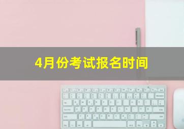 4月份考试报名时间