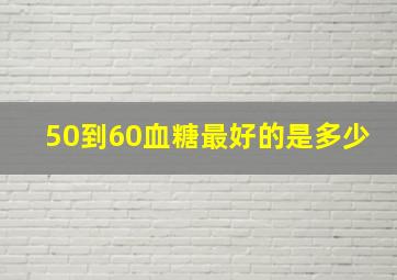 50到60血糖最好的是多少