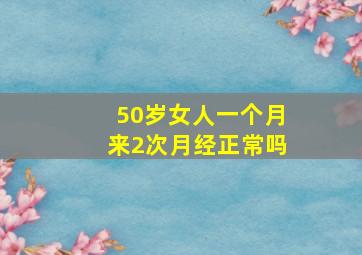 50岁女人一个月来2次月经正常吗