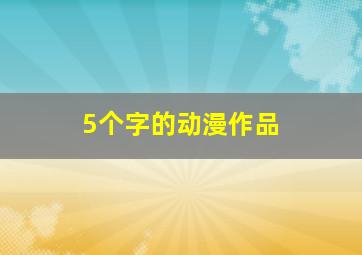 5个字的动漫作品