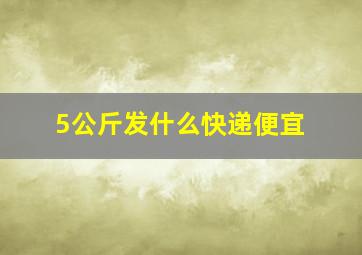 5公斤发什么快递便宜