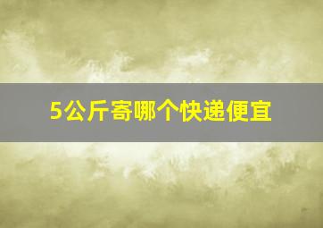 5公斤寄哪个快递便宜