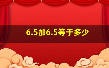 6.5加6.5等于多少