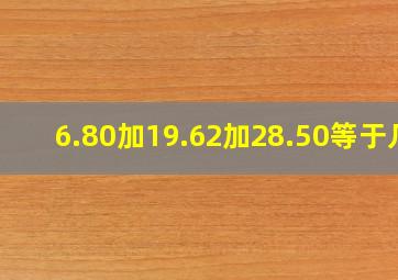 6.80加19.62加28.50等于几