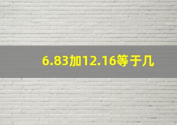 6.83加12.16等于几