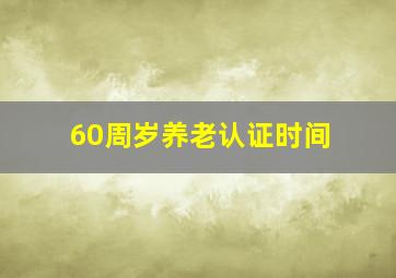 60周岁养老认证时间