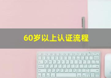 60岁以上认证流程