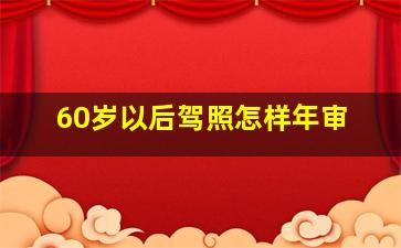 60岁以后驾照怎样年审