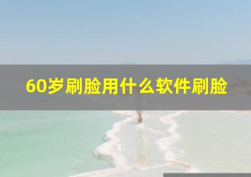 60岁刷脸用什么软件刷脸