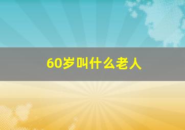 60岁叫什么老人