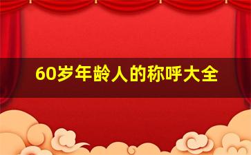 60岁年龄人的称呼大全